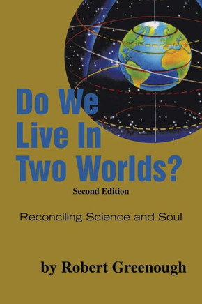 Do We Live in Two Worlds?: Reconciling Science and Soul Second Edition - 9781466965843