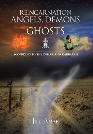 Reincarnation Angels, Demons and Ghosts: According to the Zohar and Kabbalah - 9781466979833