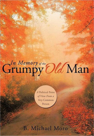 In Memory of the Grumpy Old Man: A Political Point of View from a Very Common Person - 9781466906181