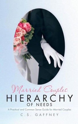 Married Couples Hierarchy of Needs: A Practical and Common Sense Guide for Married Couples - 9781466983694