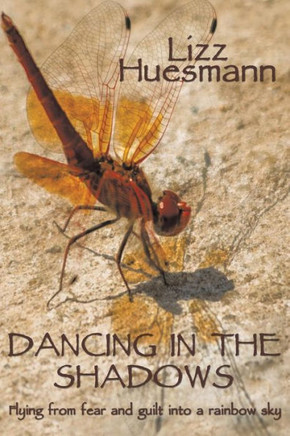 Dancing in the Shadows: Flying from Fear and Guilt Into a Rainbow Sky - 9781490717036