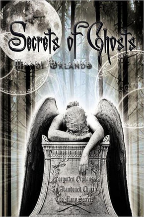 Secrets of Ghosts: Forgotten Orphans an Abandoned Church Too Many Secrets - 9781466939219