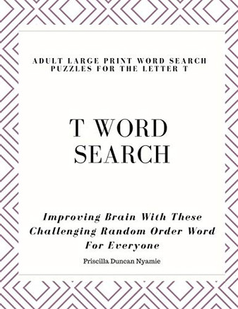 T Word Search - Adult Large Print Word Search Puzzles For The Letter T: Improving Brain With These Challenging Random Order Word For Everyone