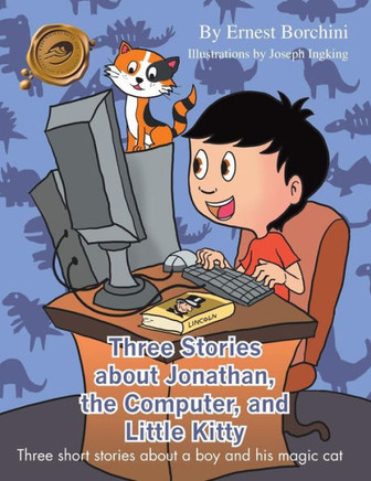 Three Stories about Jonathan, the Computer, and Little Kitty: Three Short Stories about a Boy and His Magic Cat