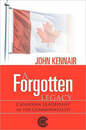 A Forgotten Legacy: Canadian Leadership in the Commonwealth - 9781466907133