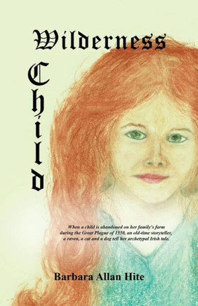 Wilderness Child: When a child is abandoned on her family's farm during the Great Plague of 1350, an old-time storyteller, a raven, a ca - 9781490720159