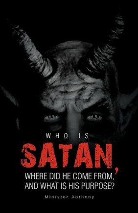 Who Is Satan, Where Did He Come From, and What Is His Purpose? - 9781466911789