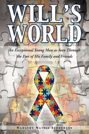 Will's World: An Exceptional Young Man as Seen Through the Eyes of His Family and Friends - 9781466962095