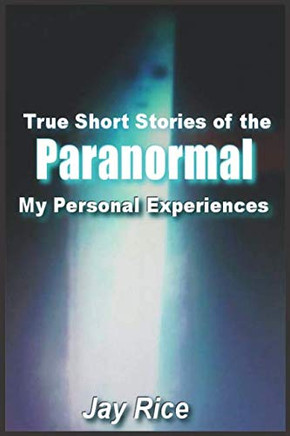 True Short Stories Of The Paranormal: My Personal Experiences