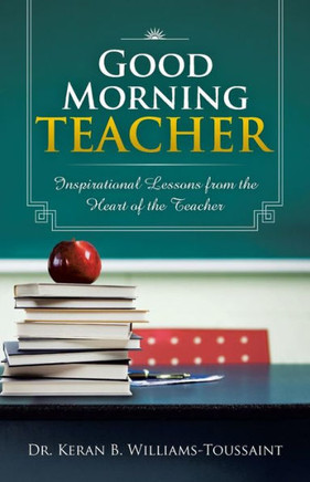 Good Morning Teacher: Inspirational Lessons from the Heart of the Teacher - 9781466974388