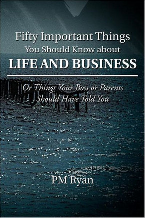 Fifty Important Things You Should Know about Life and Business: Or Things Your Boss or Parents Should Have Told You