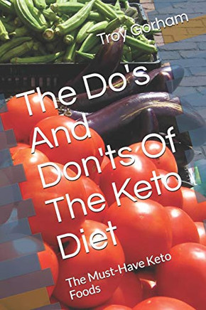 The Do'S And Don'Ts Of The Keto Diet: The Must-Have Keto Foods