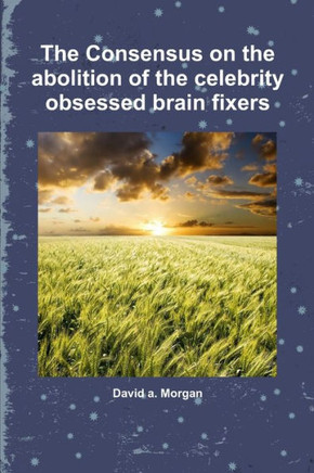 The Consensus on the abolition of the celebrity obsessed brain fixers