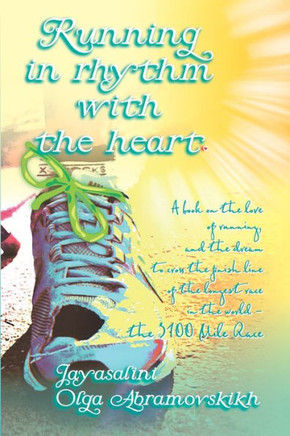 Running In Rhythm With The Heart: A Book On The Love Of Running, And The Dream To Cross The Finish Line Of The Longest Race In The World ? The 3100 Mile Race