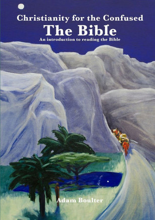 Christianity for the confused: The Bible: An introduction to the Bible and how to read it