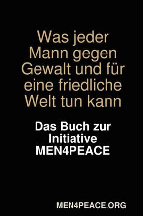 Was jeder Mann gegen Gewalt und f?? eine friedliche Welt tun kann. Das Buch zur Initiative MEN4PEACE.