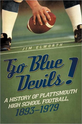 Go Blue Devils!: A History of Plattsmouth High School Football, 1893-1979 - 9781462046898