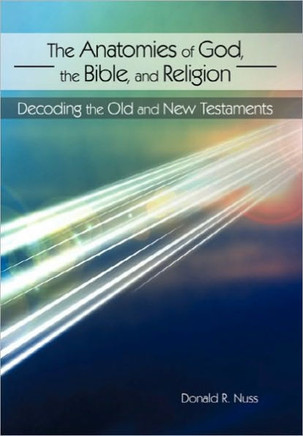 The Anatomies of God, the Bible, and Religion: Decoding the Old and New Testaments - 9781450250122