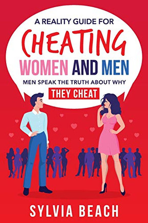 A Reality Guide For Cheating Women And Men: Men Speak The Truth About Why They Cheat
