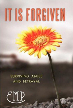 It Is Forgiven: Surviving Abuse and Betrayal - 9781462085927