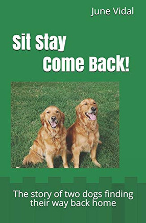 Sit - Stay Come Back!: The Story Of Two Dogs Finding Their Way Back Home (Just Trust)