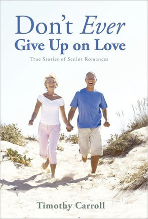 Don't Ever Give Up on Love: True Stories of Senior Romances - 9781450292603