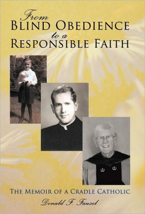 From Blind Obedience to a Responsible Faith: The Memoir of a Cradle Catholic - 9781450244572