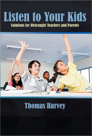 Listen to Your Kids: Solutions for Distraught Teachers and Parents - 9781462030217