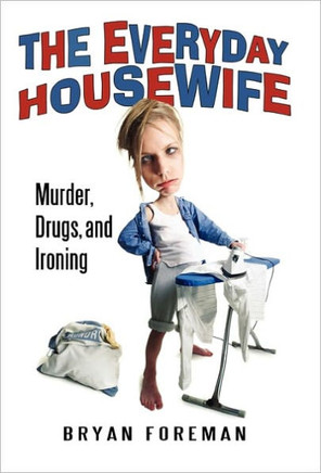 The Everyday Housewife: Murder, Drugs, and Ironing - 9781450234733