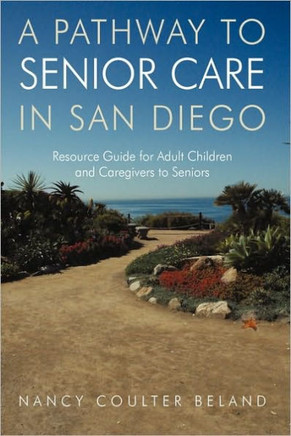 A Pathway to Senior Care in San Diego: Resource Guide for Adult Children and Caregivers to Seniors - 9781450212779