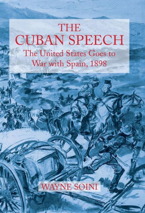 The Cuban Speech: The United States Goes to War with Spain, 1898 - 9781491712153