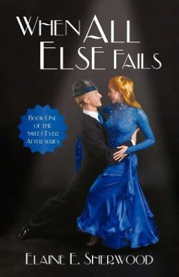 When All Else Fails: Book One of the Sweet Ever After Series - 9781475915419