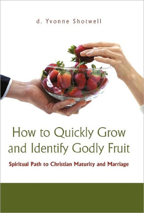 How to Quickly Grow and Identify Godly Fruit: Spiritual Path to Christian Maturity and Marriage - 9781450297608