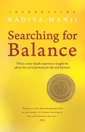 Searching For Balance : What A Near-Death Experience Taught Me About The Secret Formula For Success In Life And Business