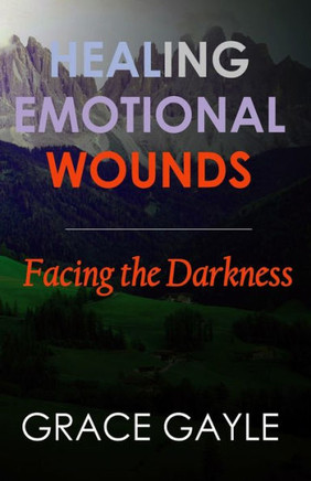Healing Emotional Wounds: Facing The Darkness