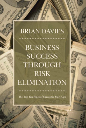 Business Success through Risk Elimination: The Top Ten Rules of Successful Start-Ups - 9781475971453