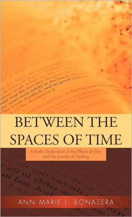 Between the Spaces of Time: A Poetic Exploration of the Effects of War and the Journey of Healing - 9781462059324