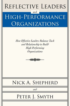 Reflective Leaders and High-Performance Organizations: How Effective Leaders Balance Task and Relationship to Build High Performing Organizations - 9781462023653