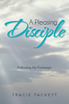 A Pleasing Disciple: Following His Footsteps - 9781475989106
