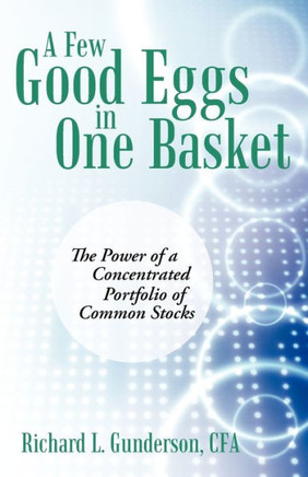 A Few Good Eggs in One Basket: The Power of a Concentrated Portfolio of Common Stocks - 9781469771717