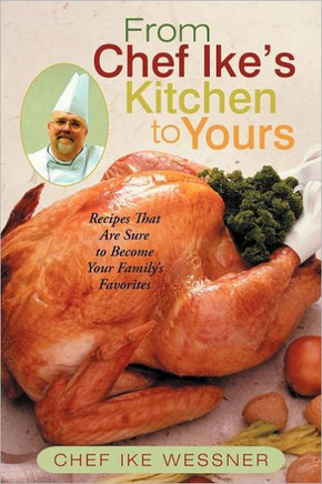 From Chef Ike's Kitchen to Yours: Recipes That Are Sure to Become Your Family's Favorites - 9781475911152