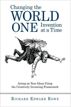 Changing the World One Invention at a Time: Acting on Your Ideas Using the Creatively Inventing Framework - 9781450219839
