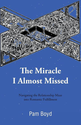 The Miracle I Almost Missed: Navigating the Relationship Maze Into Romantic Fulfillment - 9781475926255