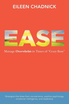 Ease: Manage Overwhelm in Times of Crazy Busy - 9781491709351