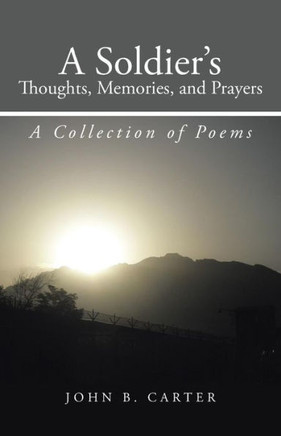 A Soldier's Thoughts, Memories, and Prayers: A Collection of Poems - 9781475997484
