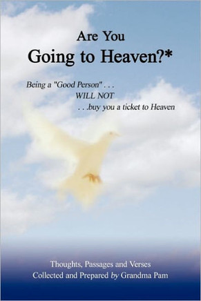 Are You Going to Heaven?*: Being a Good Person . . ..Will Not. . . Buy You a Ticket to Heaven