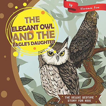 The Elegant Owl And The Eagle'S Daughter (The Deluxe Bedtime Story For Kids)