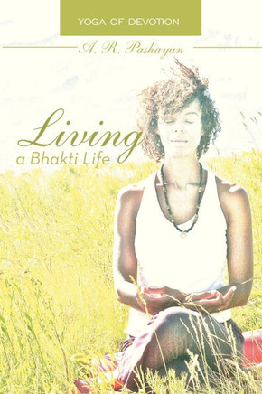 Living a Bhakti Life: Yoga of Devotion - 9781475970333