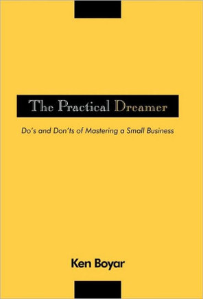 The Practical Dreamer: Do's and Don'ts of Mastering a Small Business - 9781450227339