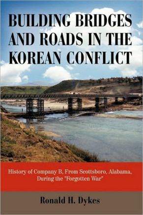 Building Bridges and Roads in the Korean Conflict: History of Company B, from Scottsboro, Alabama, During the Forgotten War - 9781450222648
